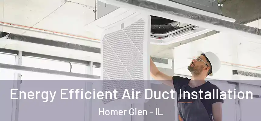  Energy Efficient Air Duct Installation Homer Glen - IL